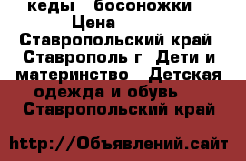 кеды   босоножки  › Цена ­ 200 - Ставропольский край, Ставрополь г. Дети и материнство » Детская одежда и обувь   . Ставропольский край